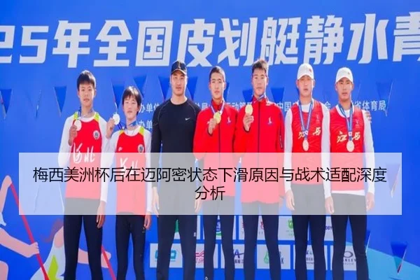 梅西美洲杯后在迈阿密状态下滑原因与战术适配深度分析